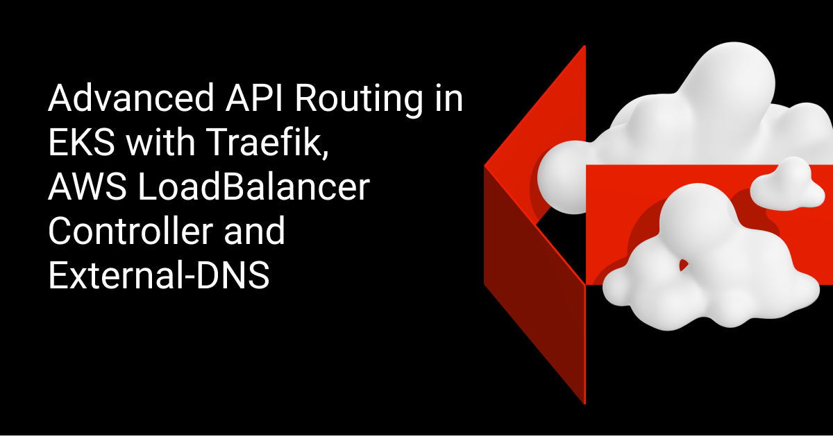 Advanced API Routing in EKS with Traefik, AWS LoadBalancer Controller and External-DNS