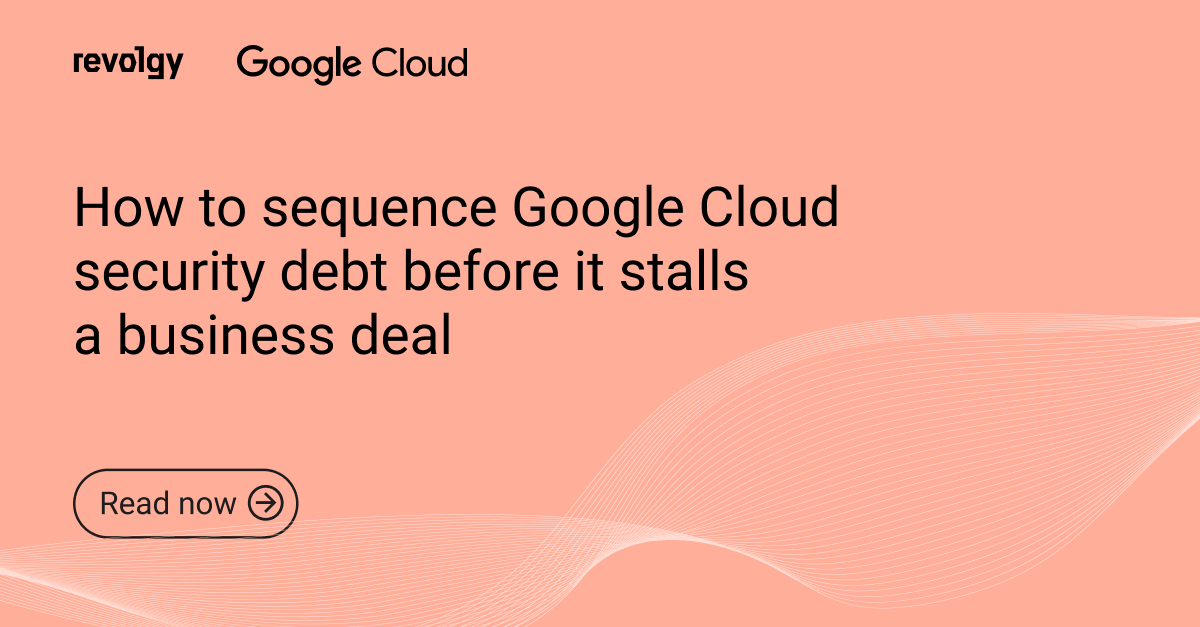 How to sequence Google Cloud security debt before it stalls a business deal