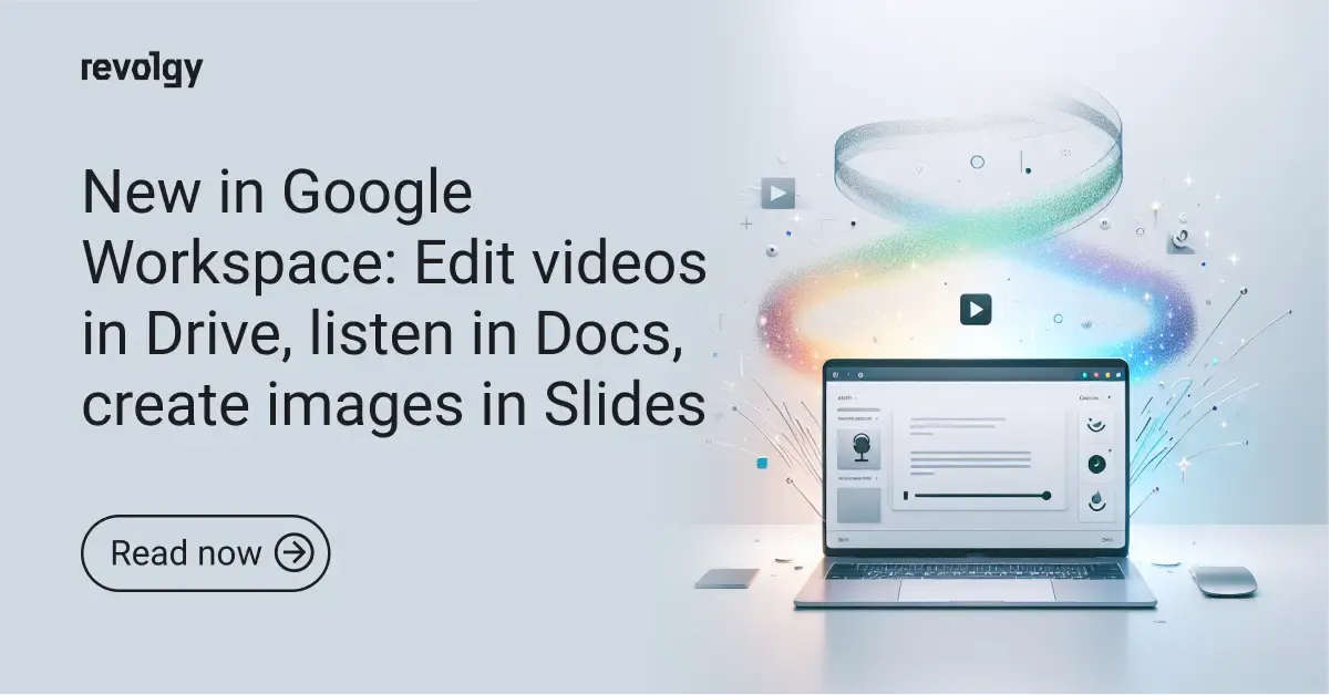 New-in-Google-Workspace-Edit-videos-in-Drive-listen-in-Docs-create-images-in-Slides-revolgy-blog