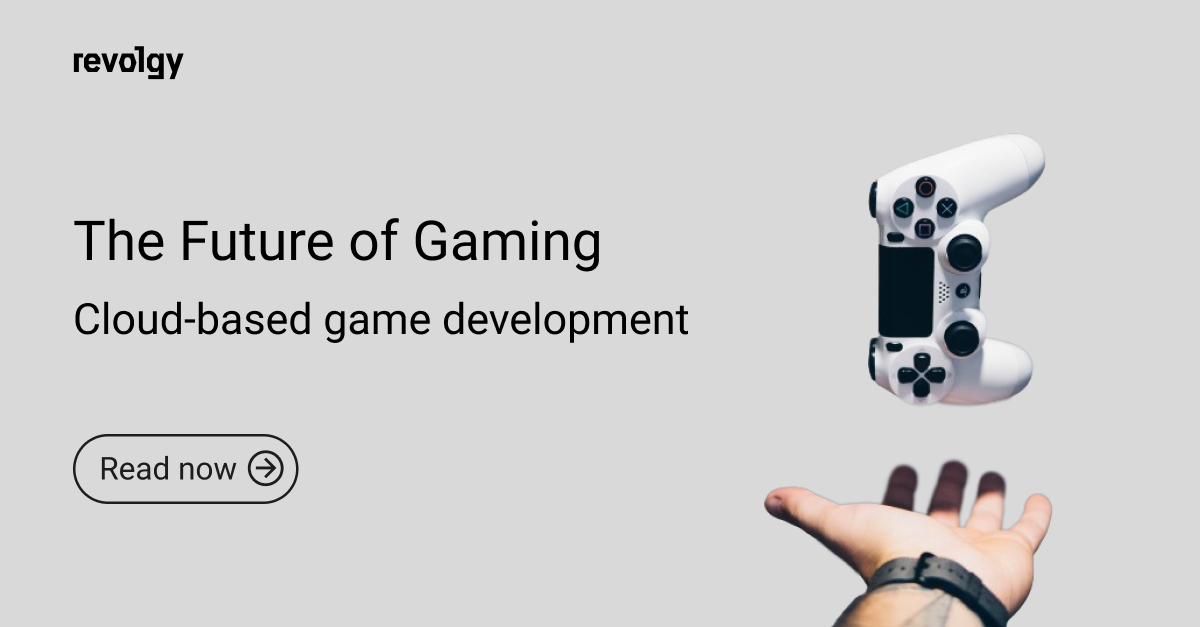 The Future of Gaming Cloud-based game development revolgy blog