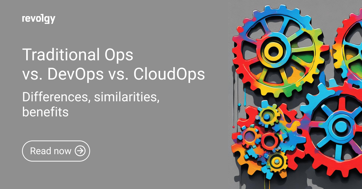 Traditional Ops vs. DevOps vs. CloudOps: differences, similarities, benefits